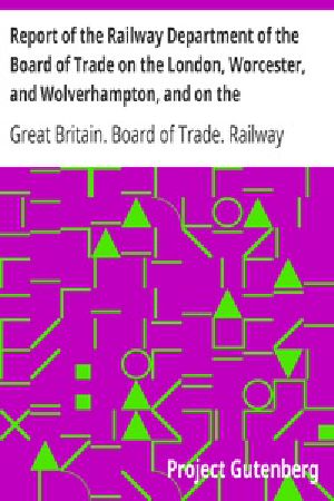 [Gutenberg 20388] • Report of the Railway Department of the Board of Trade on the London, Worcester, and Wolverhampton, and on the Birmingham and Shrewsbury Districts